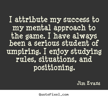 Jim Evans picture quotes - I attribute my success to my mental approach to the game... - Success quote