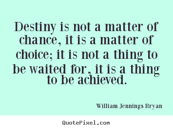 William Jennings Bryan picture quotes - Destiny is not a matter of chance, it is a matter of choice;.. - Success quotes
