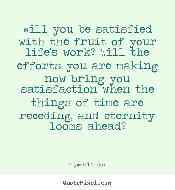 Success quote - Will you be satisfied with the fruit of your life's work?..