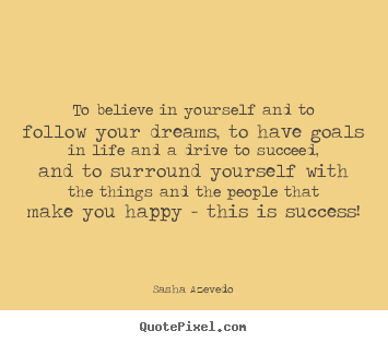 Sasha Azevedo picture quote - To believe in yourself and to follow your dreams, to have goals.. - Success quotes
