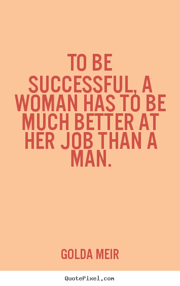 Golda Meir picture quotes - To be successful, a woman has to be much better.. - Success quotes