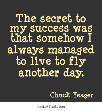 Success quote - The secret to my success was that somehow i always managed to live..