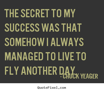 Create graphic picture quotes about success - The secret to my success was that somehow..