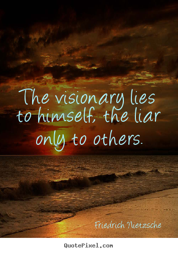 Create graphic picture quotes about success - The visionary lies to himself, the liar only to others.
