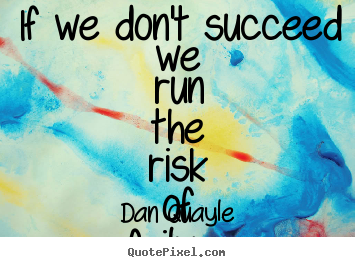Success quote - If we don't succeed we run the risk of failure