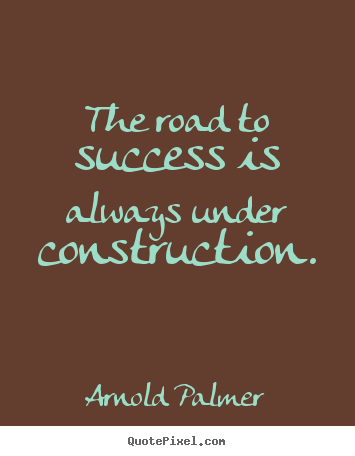 Diy picture quotes about success - The road to success is always under construction.