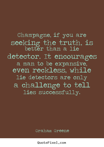 Champagne, if you are seeking the truth, is better.. Graham Greene greatest success quotes