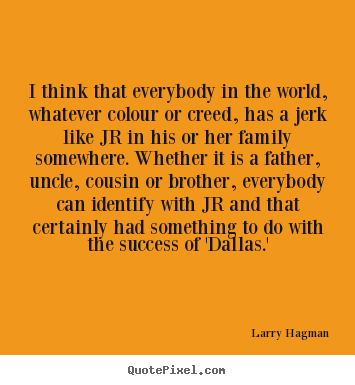I think that everybody in the world, whatever colour or.. Larry Hagman best success quotes