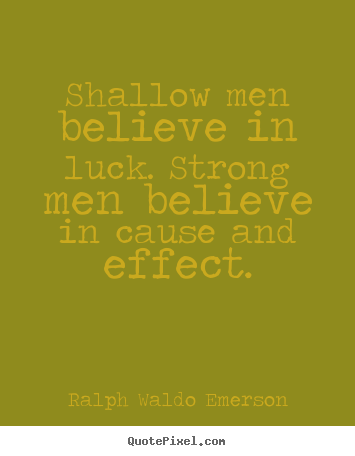 Ralph Waldo Emerson picture quotes - Shallow men believe in luck. strong men believe in cause.. - Success quotes