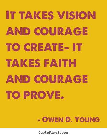 How to make picture quote about success - It takes vision and courage to create- it takes faith and..