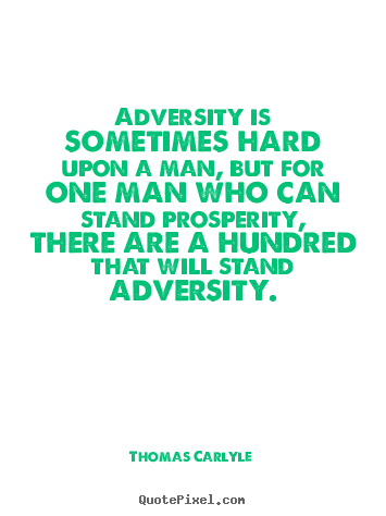 Create graphic picture quotes about success - Adversity is sometimes hard upon a man, but for one man who..