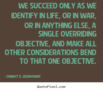 Dwight D. Eisenhower picture quotes - We succeed only as we identify in life, or in war,.. - Success quotes