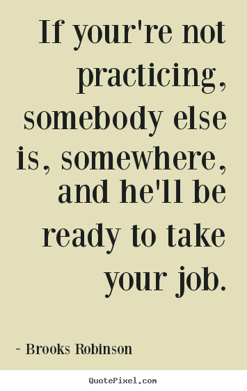 Make custom poster quotes about success - If your're not practicing, somebody else is, somewhere, and he'll..