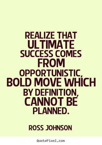 Diy picture quotes about success - Realize that ultimate success comes from opportunistic, bold..