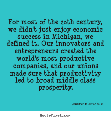 Jennifer M. Granholm picture quotes - For most of the 20th century, we didn't just enjoy economic success.. - Success sayings
