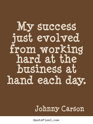 Quotes about success - My success just evolved from working hard at the business..