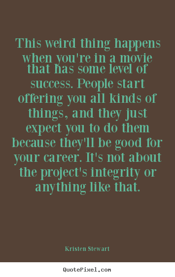 Kristen Stewart picture quotes - This weird thing happens when you're in a movie that.. - Success quotes