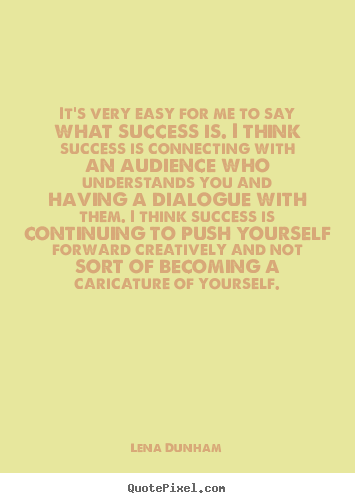 Lena Dunham image quote - It's very easy for me to say what success is. i think success is connecting.. - Success sayings