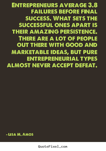 Entrepreneurs average 3.8 failures before final success. what sets the.. Lisa M. Amos good success quotes
