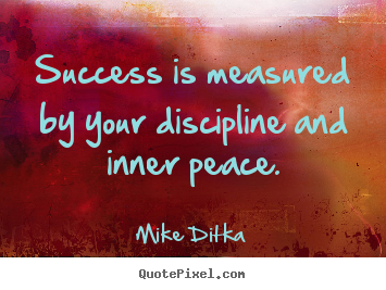 Mike Ditka picture quotes - Success is measured by your discipline and inner peace. - Success quotes