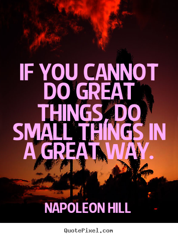 Napoleon Hill image quotes - If you cannot do great things, do small things.. - Success sayings