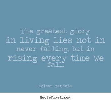 Nelson Mandela picture quotes - The greatest glory in living lies not in never falling, but in.. - Success quote
