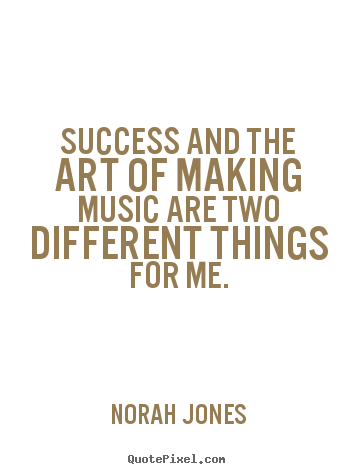 Success quote - Success and the art of making music are two different things..