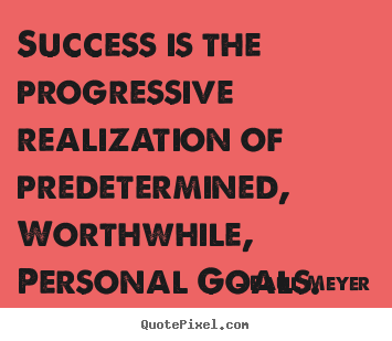 Paul Meyer poster quotes - Success is the progressive realization of.. - Success quotes