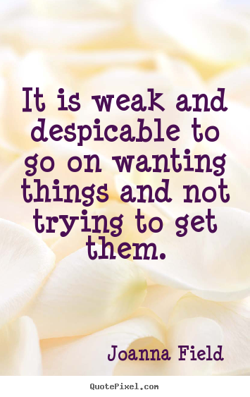 Success quotes - It is weak and despicable to go on wanting..