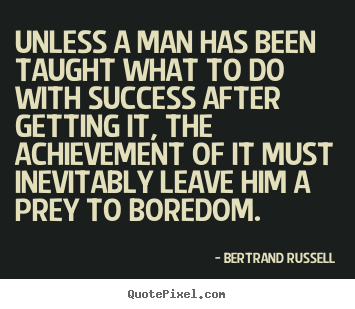 Success quotes - Unless a man has been taught what to do with success after getting..