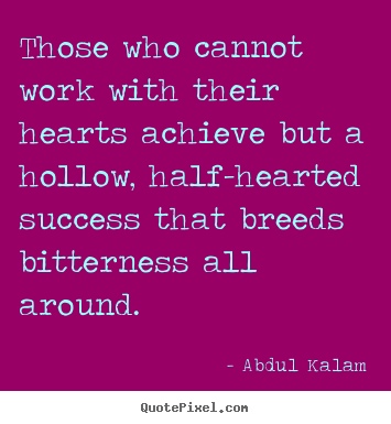Abdul Kalam poster quotes - Those who cannot work with their hearts achieve.. - Success quotes