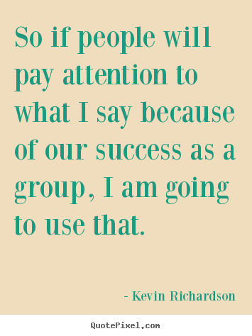 Create pictures sayings about success - So if people will pay attention to what i say..