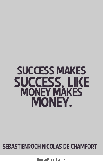 How to design picture quote about success - Success makes success, like money makes money.