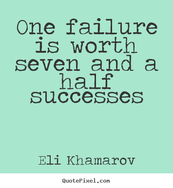 Create your own picture quotes about success - One failure is worth seven and a half successes
