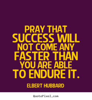 Success quotes - Pray that success will not come any faster than you are able..