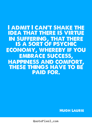 Quote about success - I admit i can't shake the idea that there is virtue..