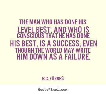 B.C. Forbes picture quotes - The man who has done his level best, and who is conscious.. - Success quotes