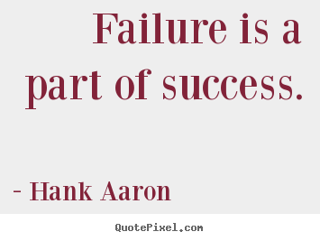 Quotes about success - Failure is a part of success.
