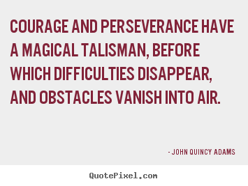 Quote about success - Courage and perseverance have a magical talisman,..
