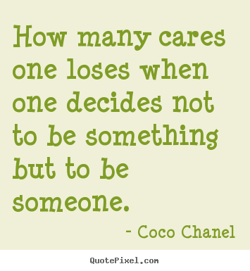 Make personalized picture quotes about success - How many cares one loses when one decides not to be something..