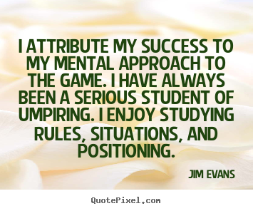 Make picture quotes about success - I attribute my success to my mental approach to the game. i..