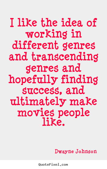 Dwayne Johnson picture quotes - I like the idea of working in different genres and transcending.. - Success quotes