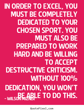 Success quote - In order to excel, you must be completely dedicated..