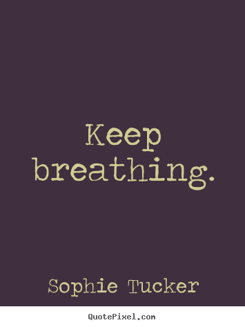 Quotes about success - Keep breathing.