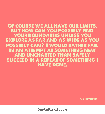 Success quotes - Of course we all have our limits, but how can you possibly find..