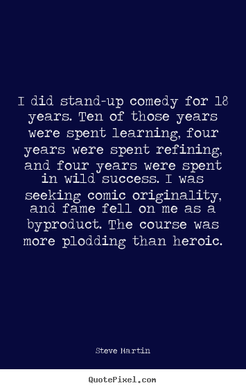 Success quotes - I did stand-up comedy for 18 years. ten of those years were spent learning,..