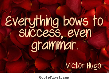 Success quotes - Everything bows to success, even grammar.