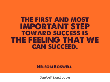 Nelson Boswell picture sayings - The first and most important step toward success.. - Success quote