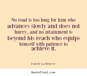Jean De La Bruyere picture quotes - No road is too long for him who advances slowly.. - Success quotes
