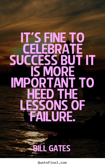 Bill Gates picture quotes - It's fine to celebrate success but it is more important.. - Success quotes